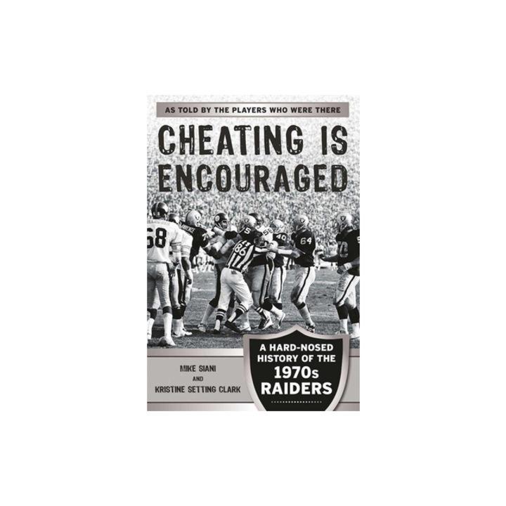 Cheating Is Encouraged: A Hard-Nosed History of the 1970s Raiders, Mike Siani (Author)