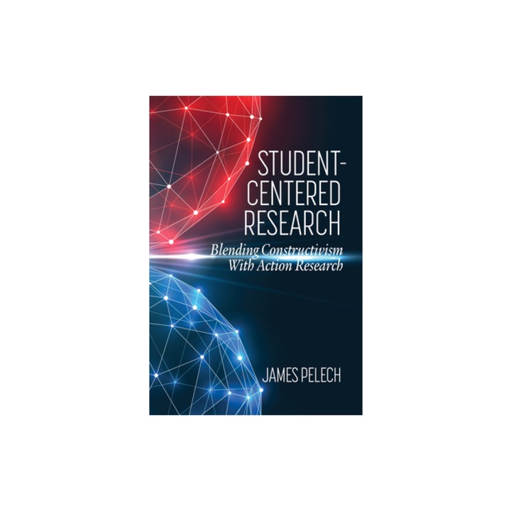 Student-Centered Research: Blending Constructivism With Action Research, James Pelech