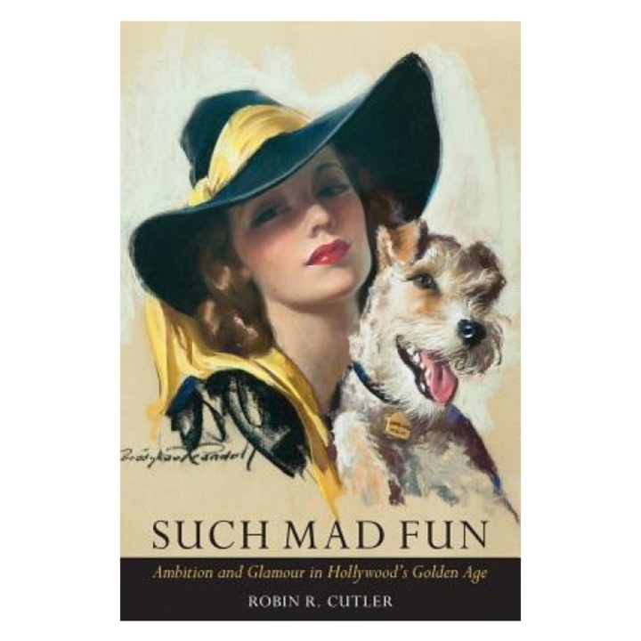 Such Mad Fun: Ambition and Glamour in Hollywood's Golden Age, Robin R. Cutler (Author)