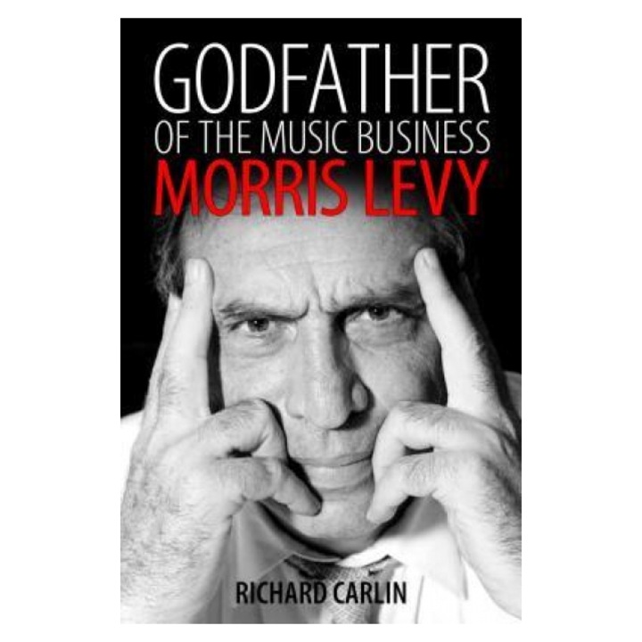 Godfather of the Music Business: Morris Levy, Richard Carlin (Author)