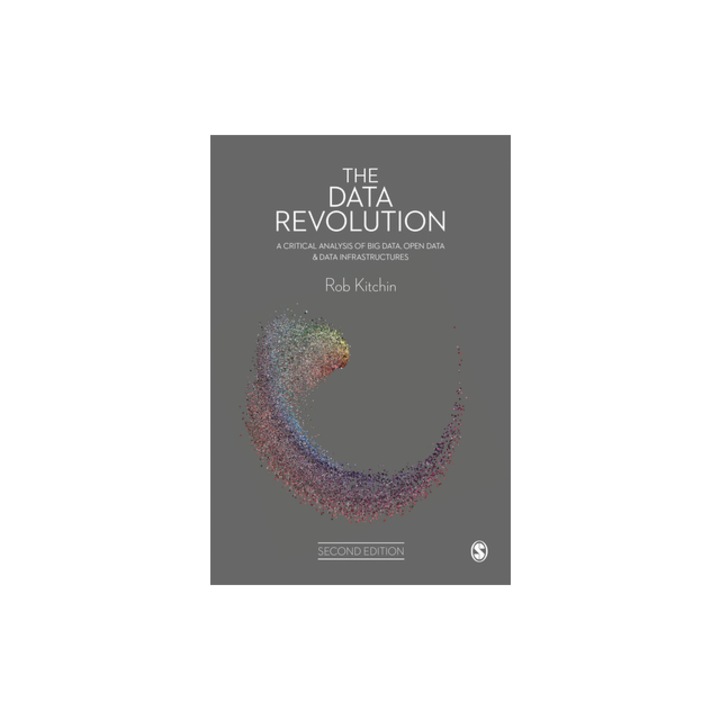 The Data Revolution: A Critical Analysis of Big Data, Open Data and Data Infrastructures, Rob Kitchin
