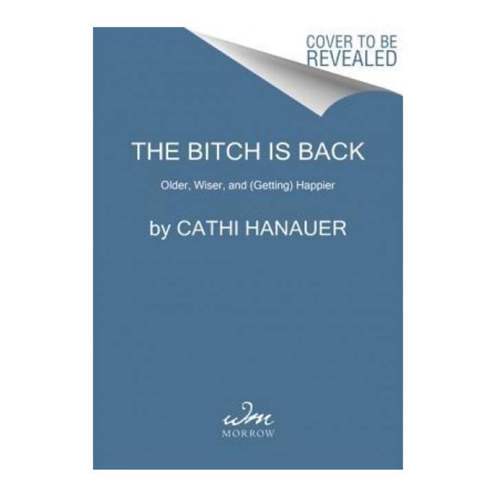 The Bitch Is Back: Older, Wiser, and (Getting) Happier, Cathi Hanauer (Author)