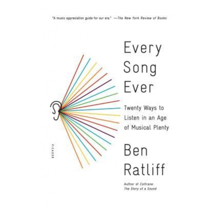 Every Song Ever: Twenty Ways to Listen in an Age of Musical Plenty, Ben Ratliff (Author)
