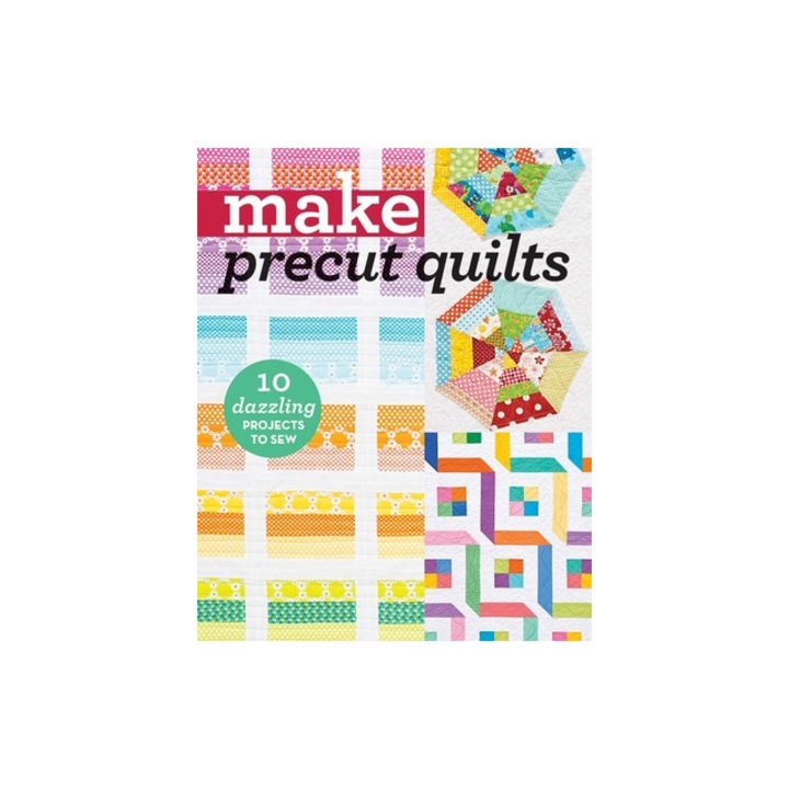 Make Precut Quilts, BIBLIOBAZAAR, 10 proiecte strălucitoare de coasere, pre-1923