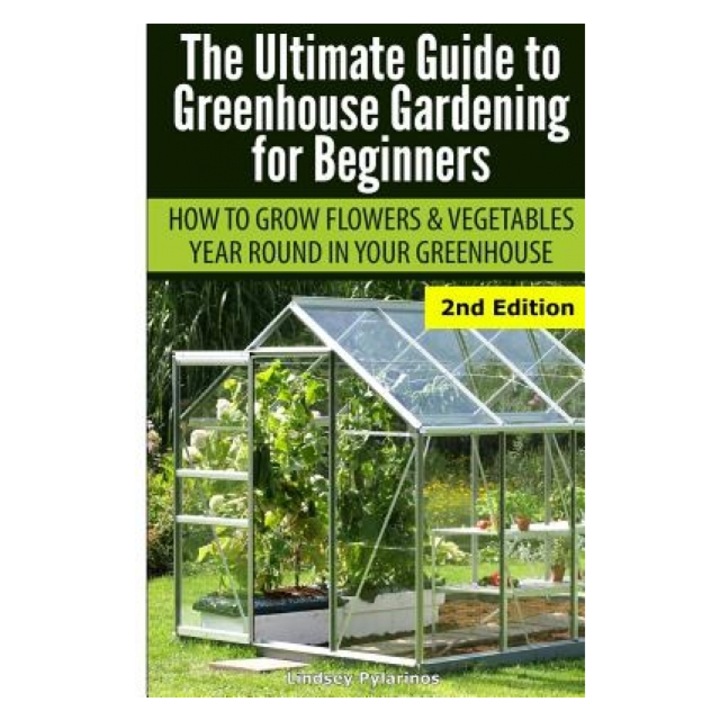 Ghidul suprem pentru grădinărit în seră pentru începători, Lindsey Pylarinos, 2023