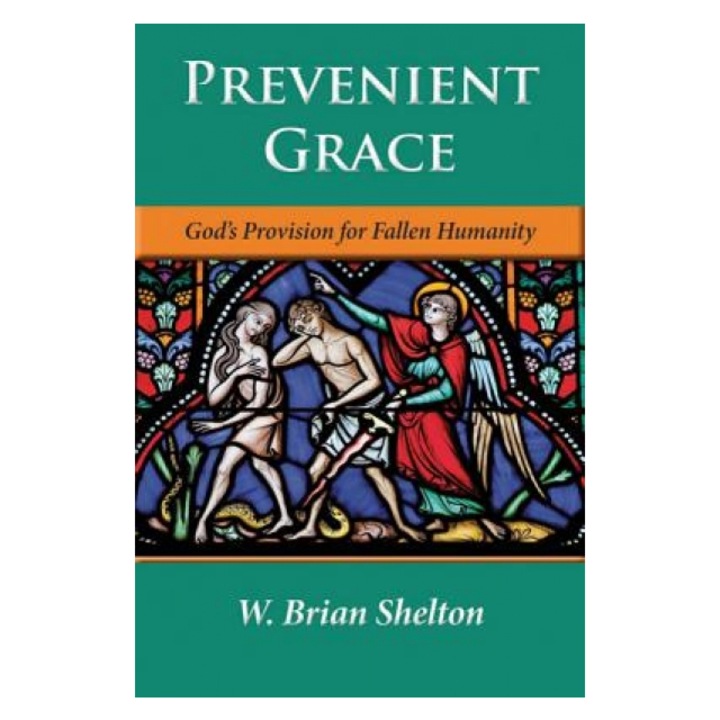 Prevenient Grace: Provizia lui Dumnezeu pentru Umanitatea Căzută, W. Brian Shelton, 2021