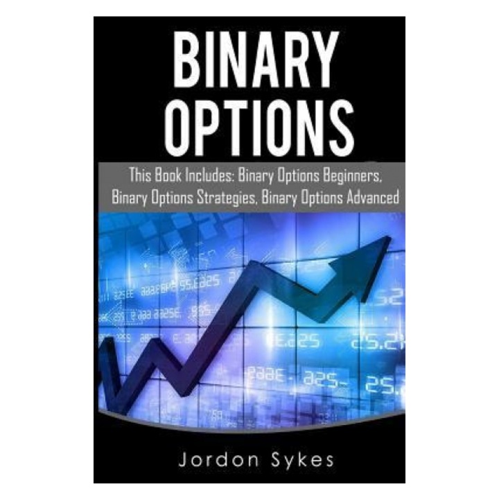 Binary Options: This Books Includes: Binary Options Beginners, Binary Options Strategies, Binary Options Advanced. - Jordon Sykes (Author)