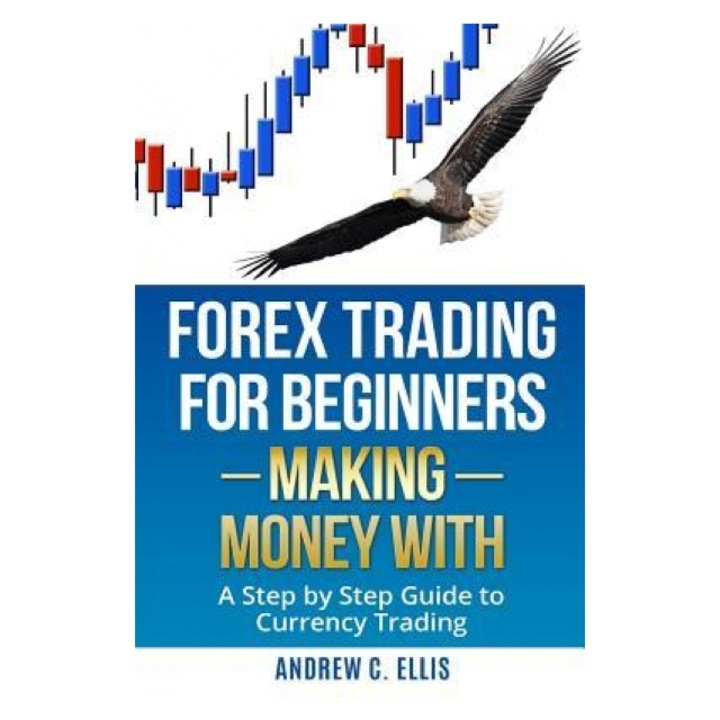 Forex for Beginners: Making Money With: A Step by Step Guide to Currency Trading: How to Be a Successful Part-Time Forex Trader - Andrew C. Ellis (Author)