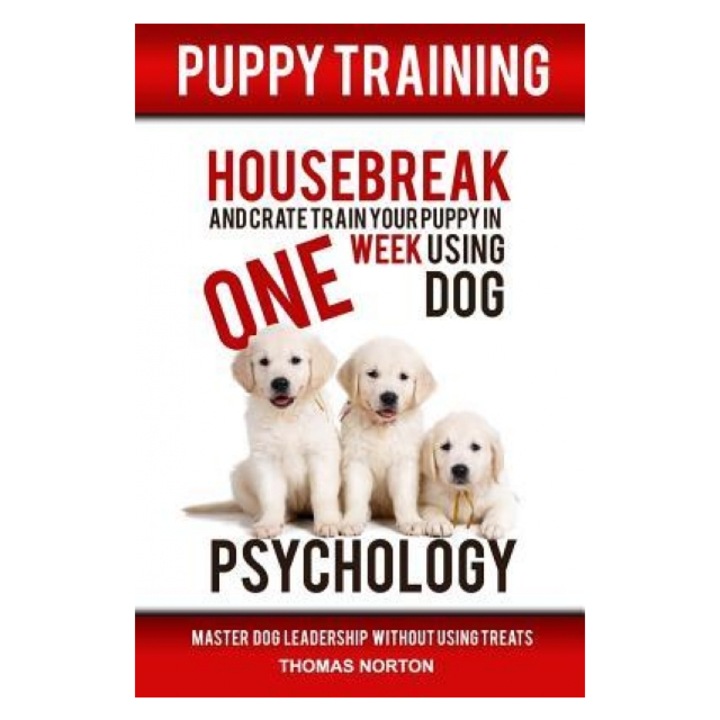 Puppy Training: Housebreak and Crate Train Your Puppy in One Week Using Dog Psychology, Thomas Norton (Author)