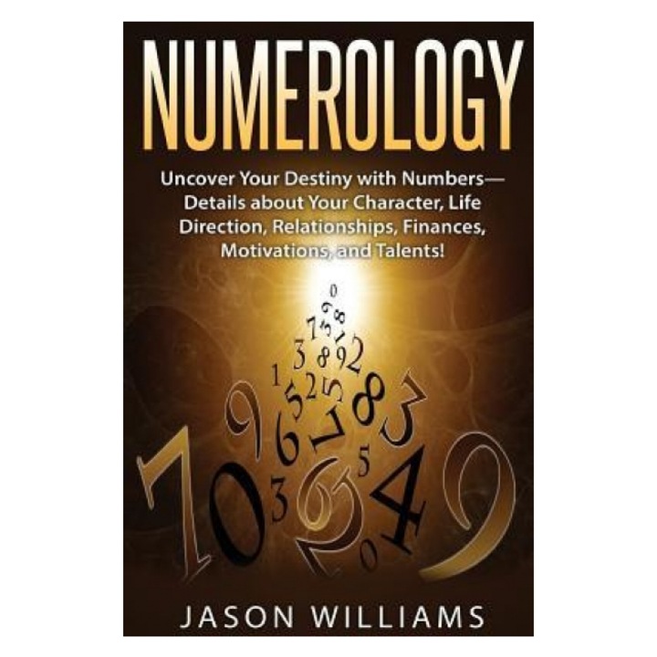 Numerology: Uncover Your Destiny with Numbers-Details about Your Character, Life Direction, Relationships, Finances, Motivations, Jason Williams (Author)