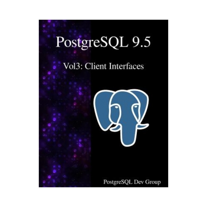 PostgreSQL 9.5 Vol3: Client Interfaces, Postgresql Development Group (Author)