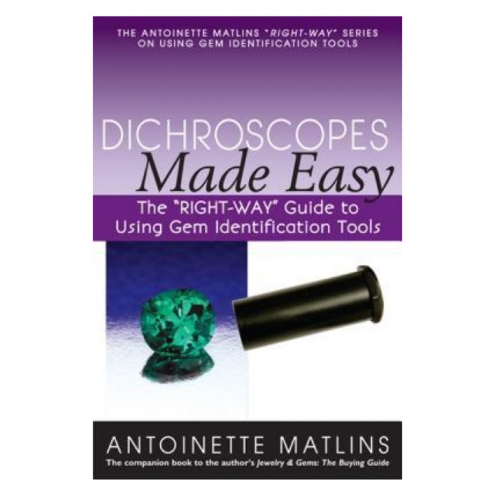 Dichroscopes Made Easy The "Right-Way" Guide to Using Gem Identification Tools, Antionette, Pg Fga Matlins