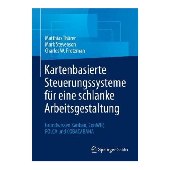 Kartenbasierte Steuerungssysteme Fur Eine Schlanke Arbeitsgestaltung: Grundwissen Kanban, Conwip, Polca Und Cobacabana - Matthias Thurer (Author)