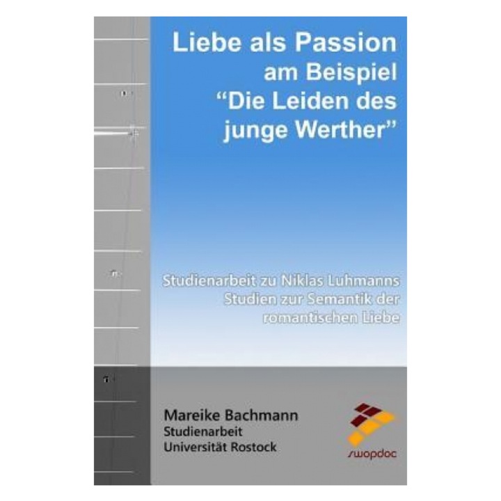 Liebe ALS Passion Am Beispiel "Die Leiden Des Jungen Werther": Studienarbeit Zu Niklas Luhmanns Studien Zur Semantik Der Romantischen Liebe, Mareike Bachmann (Author)