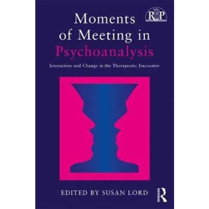Moments of Meeting in Psychoanalysis: Interaction and Change in the Therapeutic Encounter - Susan A. Lord (Editor)