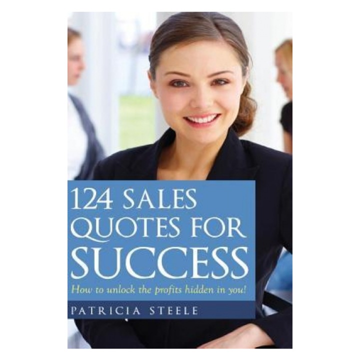 124 Sales Quotes for Success: How to Unlock the Profits Hidden Inside of You! - Patricia L. Steele (Author)