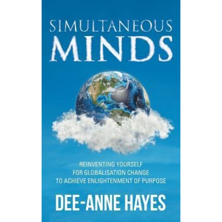 Simultaneous Minds: Reinventing Yourself for Globalisation Change to Achieve Enlightenment of Purpose - Dee-Anne Hayes (Author)