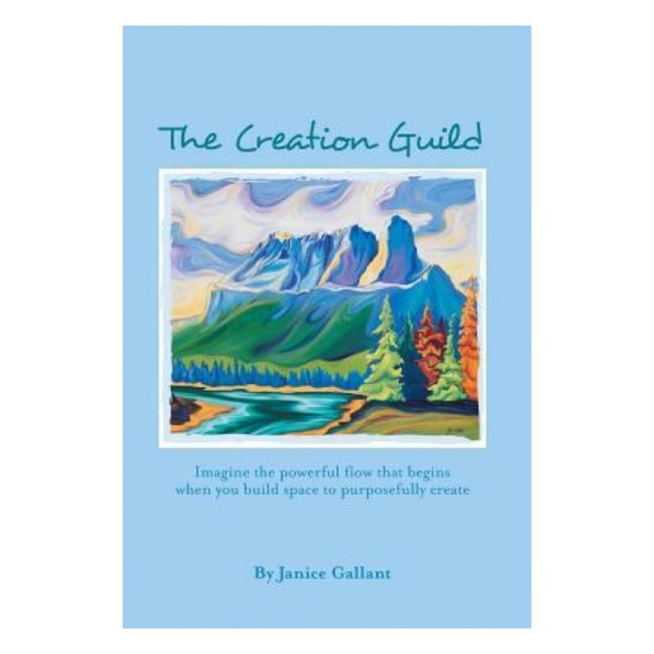 The Creation Guild: Imagine the Powerful Flow That Begins When You Build Space to Purposefully Create - Janice Gallant (Author)