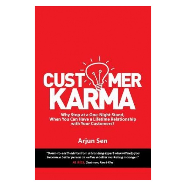Customer Karma: Why Stop at a One-Night Stand, When You Can Have a Lifetime Relationship with Your Customers? - Arjun Sen (Author)