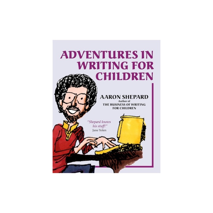 Adventures in Writing for Children: More Tips from an Award-Winning Author on the Art and Business of Writing Children's Books and Publishing Them, Aaron Shepard (Author)
