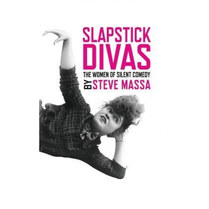 Slapstick Divas: The Women of Silent Comedy, Steve Massa (Author)