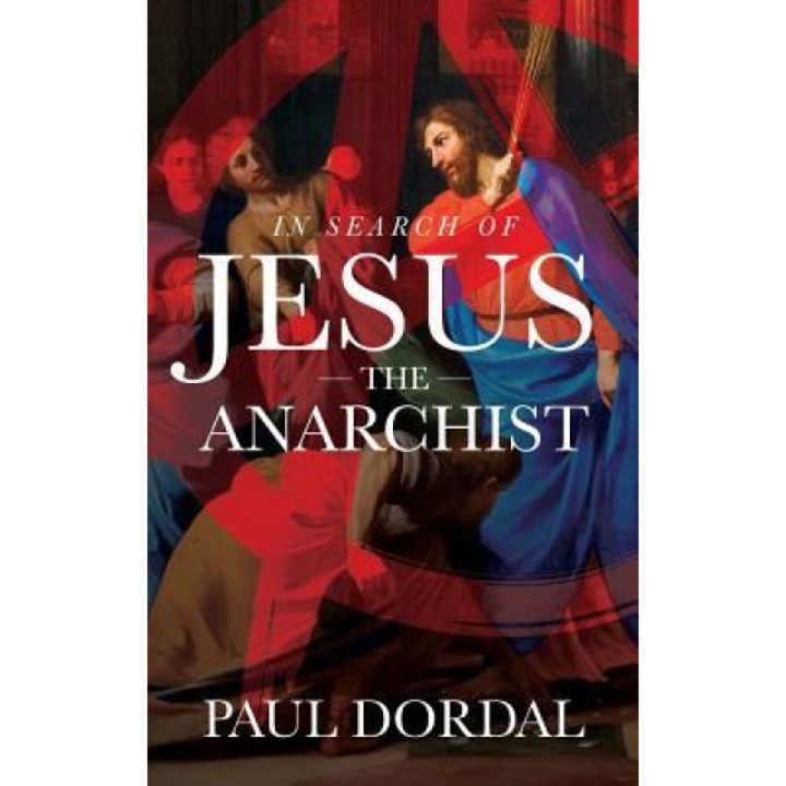 In Search of Jesus the Anarchist, Paul Dordal (Author)