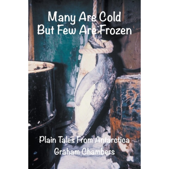 Many Are Cold But Few Are Frozen: Plain Tales from Antarctica, Graham Chambers (Author)