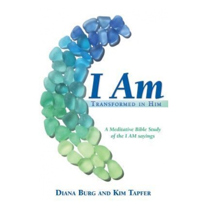 I Am: Transformed in Him: A Meditative Bible Study (All 12 Studies in One Volume), Diana Burg (Author)
