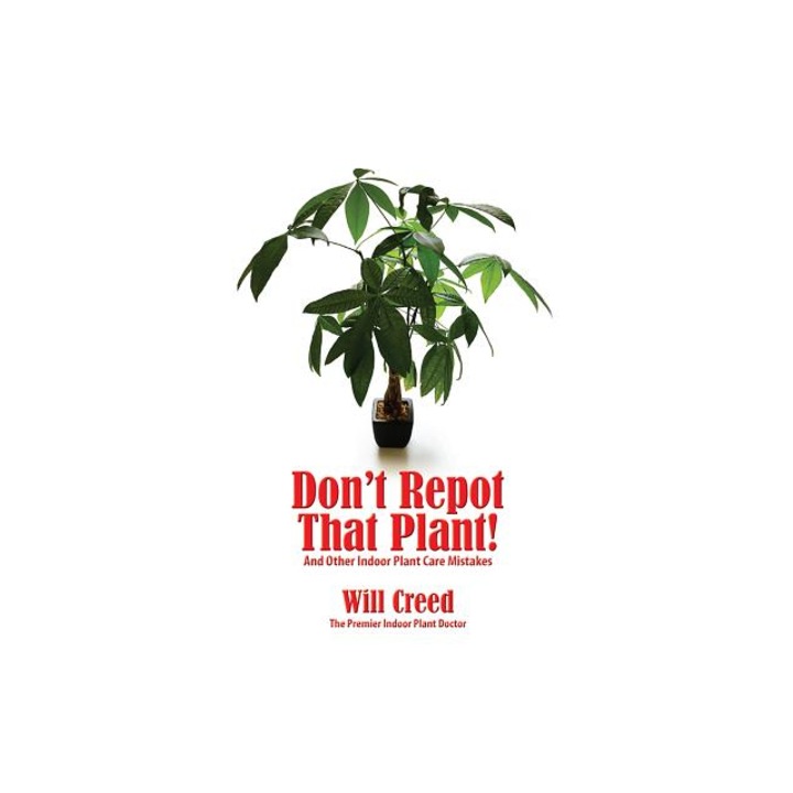 Don't Repot That Plant!: And Other Indoor Plant Care Mistakes, Will Creed (Author)
