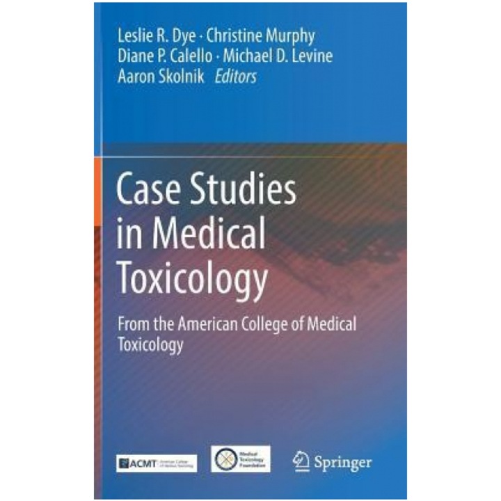 Case Studies in Medical Toxicology: From the American College of Medical Toxicology - Leslie R. Dye (Editor)