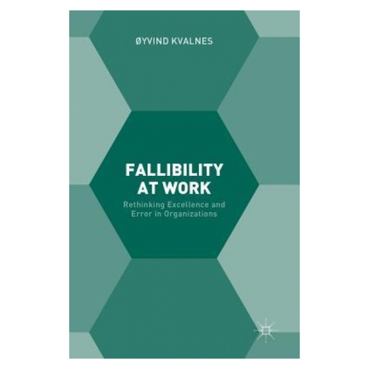 Fallibility at Work: Rethinking Excellence and Error in Organizations - Oyvind Kvalnes (Author)