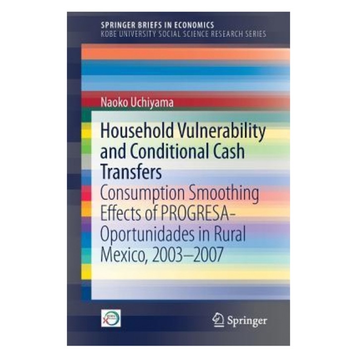 Household Vulnerability and Conditional Cash Transfers: Consumption Smoothing Effects of Progresa-Oportunidades in Rural Mexico, 2003-2007 - Naoko Uchiyama (Author)