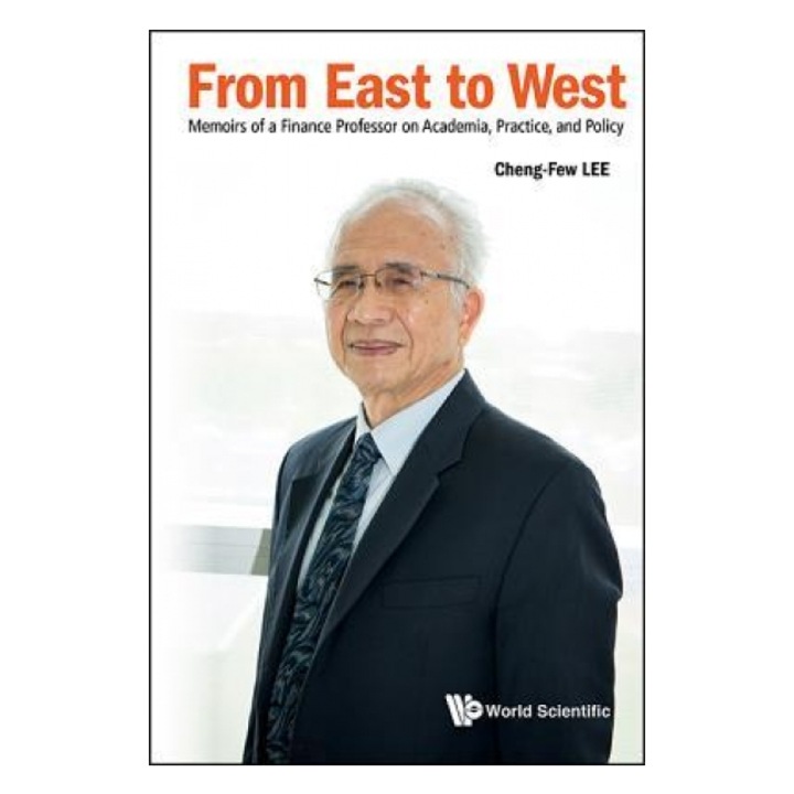 From East to West: Memoirs of a Finance Professor on Academia, Practice, and Policy - Cheng-Few Lee (Author)