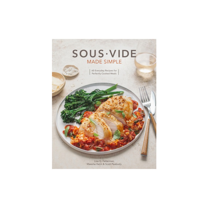 Sous Vide Made Simple: 60 Everyday Recipes for Perfectly Cooked Meals, Lisa Q. Fetterman (Author)