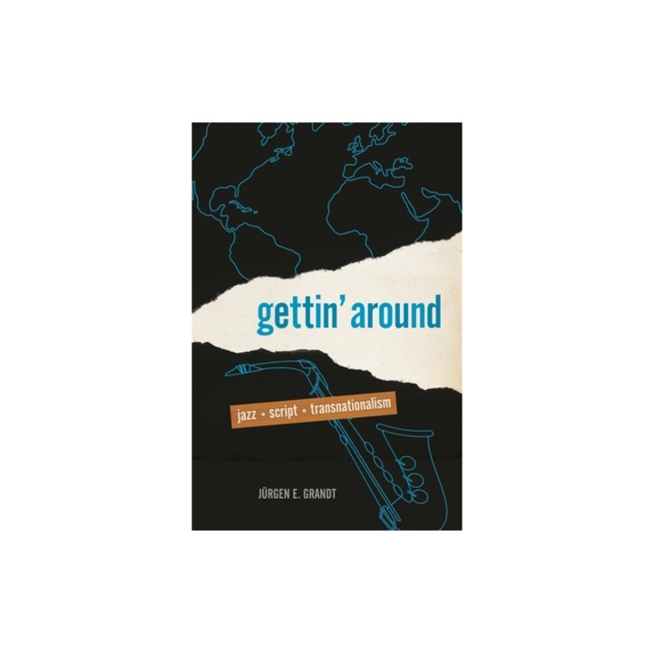 Gettin' Around: Jazz, Script, Transnationalism, Jurgen E. Grandt (Author)
