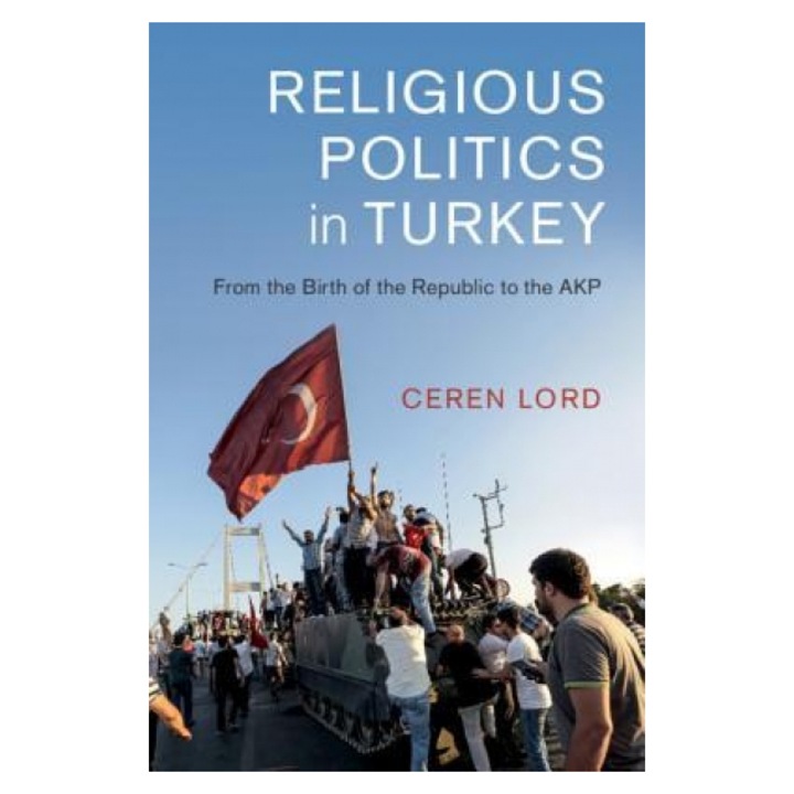 Religious Politics in Turkey: From the Birth of the Republic to the Akp, Ceren Lord (Author)