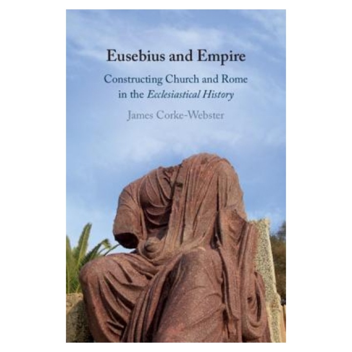 Eusebius and Empire: Constructing Church and Rome in the Ecclesiastical History, James Corke-Webster (Author)