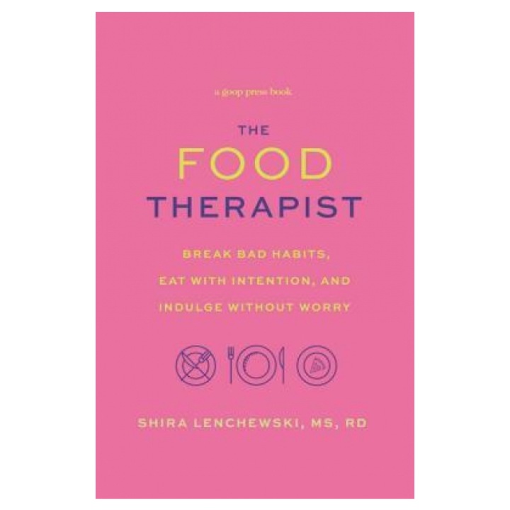The Food Therapist: Break Bad Habits, Eat with Intention, and Indulge Without Worry, Shira Lenchewski (Author)