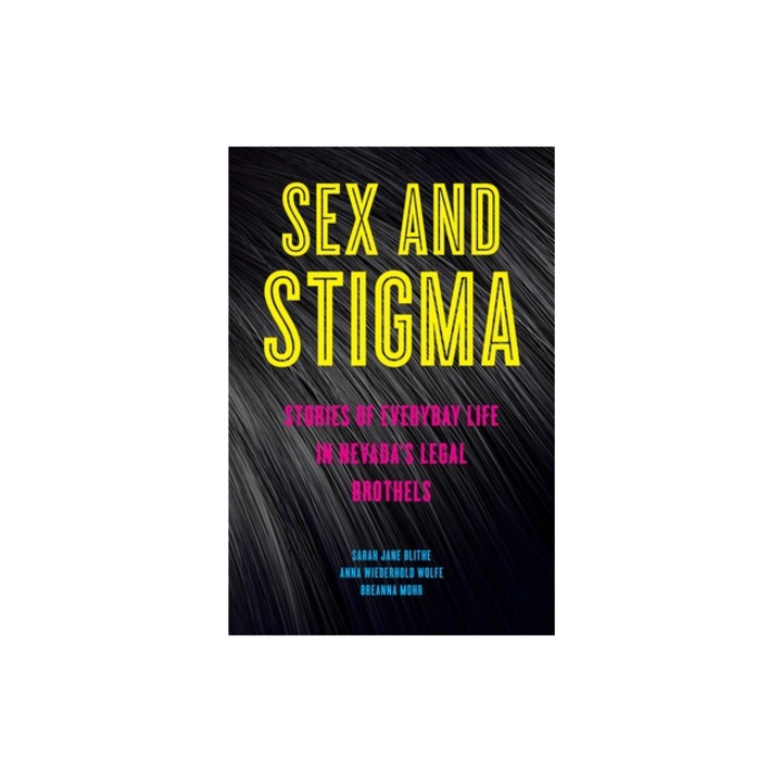 Sex and Stigma: Stories of Everyday Life in Nevada's Legal Brothels, Sarah Jane Blithe (Author)