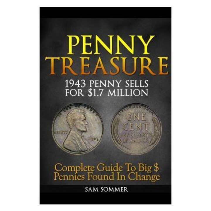 Penny Treasure: Complete Guide to Big $ Pennies Found in Change, Sam Sommer Mba (Author)