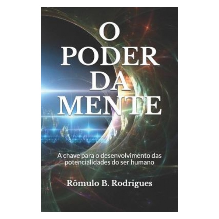 O Poder Da Mente: A Chave Para O Desenvolvimento Das Potencialidades Do Ser Humano, R. Rodrigues (Author)