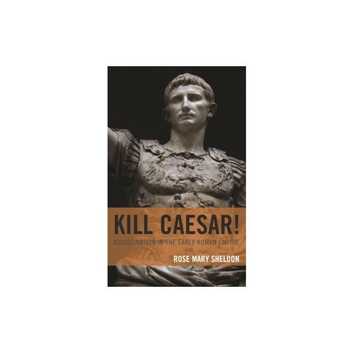 Kill Caesar!: Assassination in the Early Roman Empire, Rose Mary Sheldon (Author)