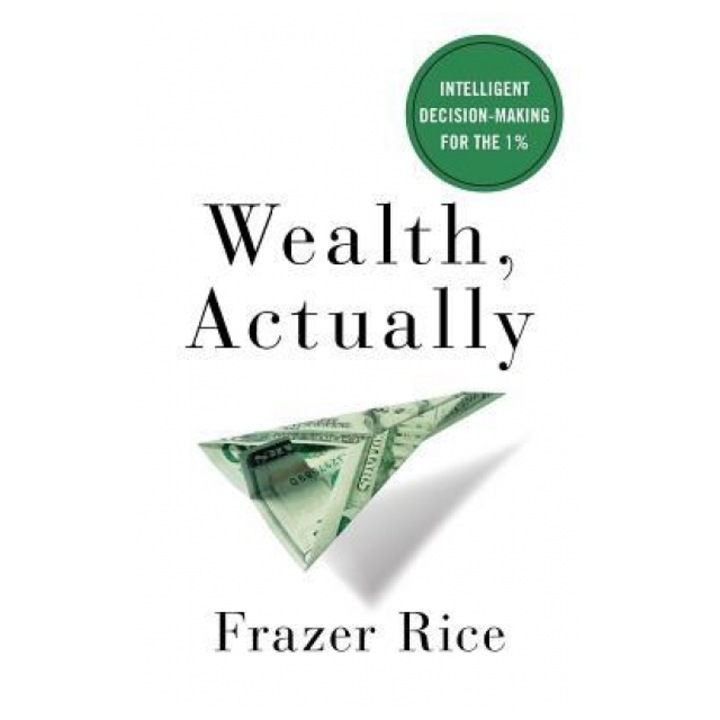 Wealth, Actually: Intelligent Decision-Making for the 1%, Frazer Rice (Author)