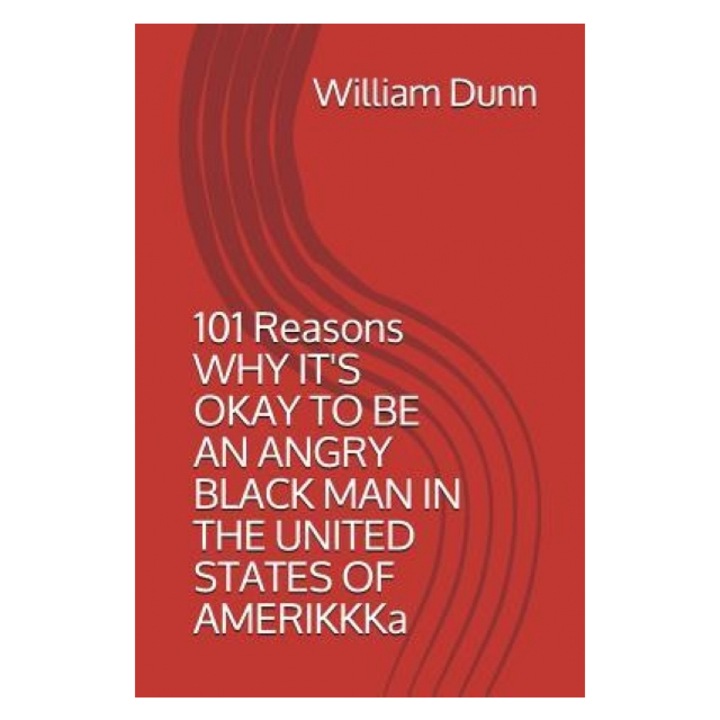101 Reasons Why It's Okay to Be an Angry Black Man in the United States of Amerikkka, William Dunn III (Author)