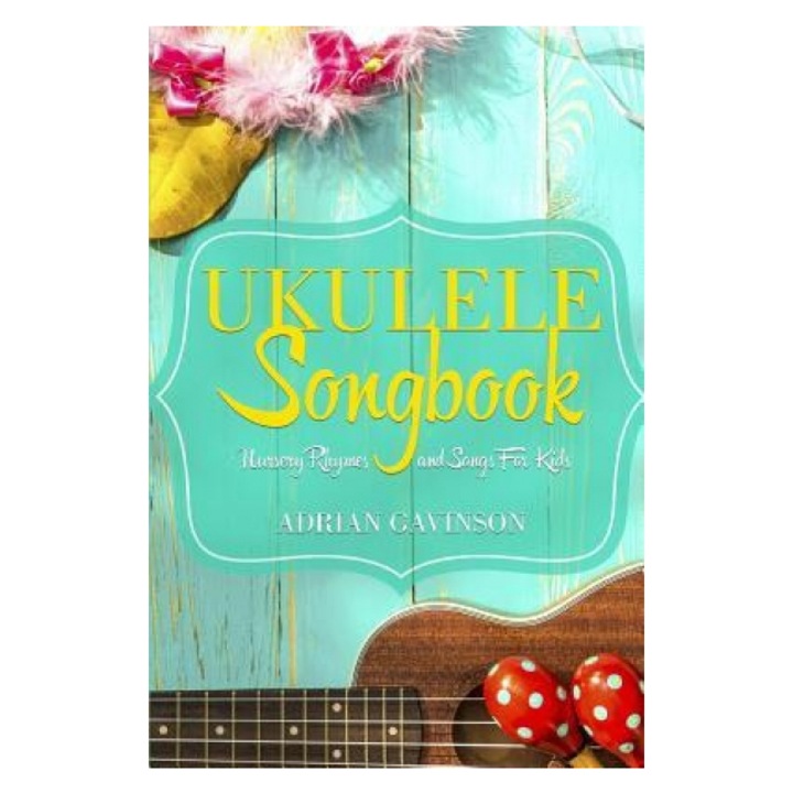 Ukulele Songbook: Nursery Rhymes and Songs for Kids, Adrian Gavinson (Author)