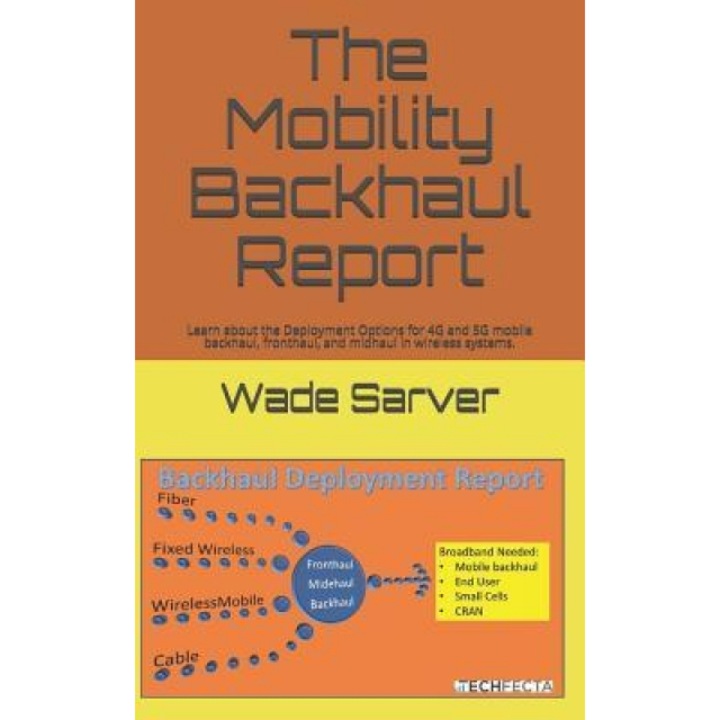 Mobility Backhaul Report: Backhaul Deployment Report. Learn about the Deployment Options for 4g and 5g Mobile Backhaul, Fronthaul, and Midhaul i, Wade Sarver (Author)