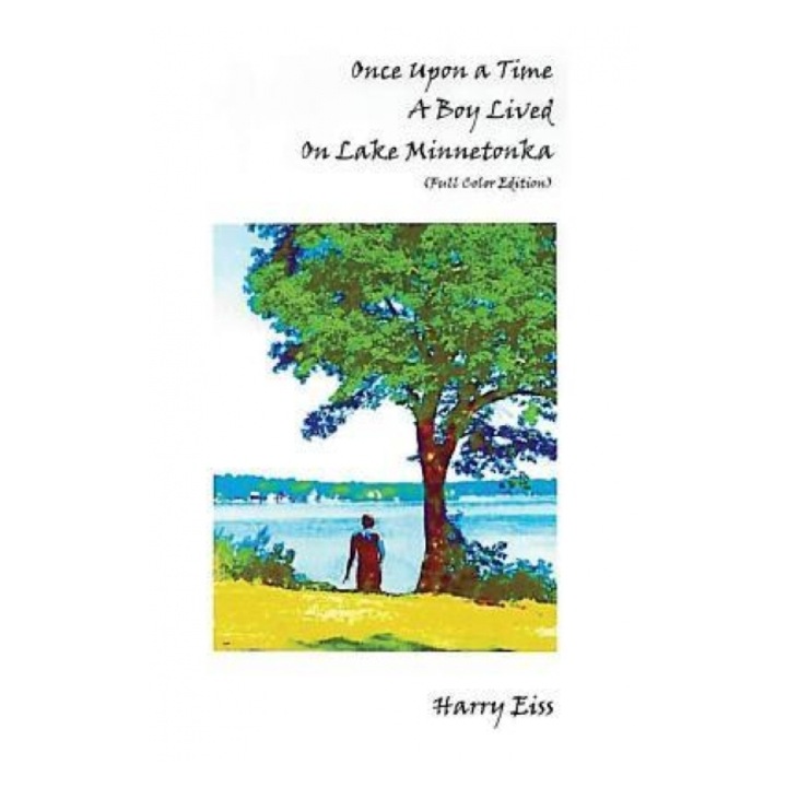 Once Upon a Time a Boy Lived on Lake Minnetonka: Color Edition, Harry Eiss (Author)