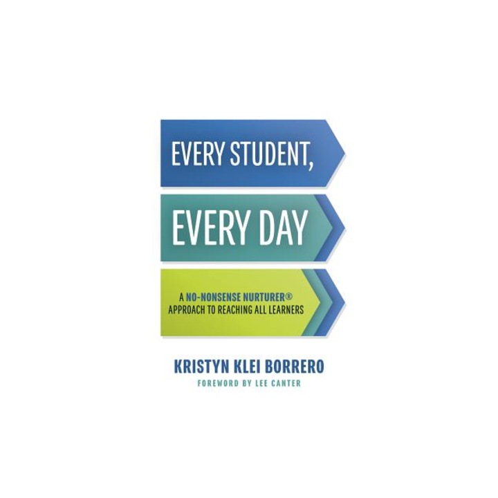Every Student, Every Day: A No-Nonsense Nurturer(r) Approach to Reaching All Learners (No-Nonsense Behavior Management Strategies for the Classr, Kristyn Klei Borrero (Author)