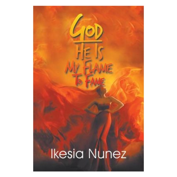 God-He Ls My Flame to Fame: A Book of Reflections, Lkesia Nunez (Author)