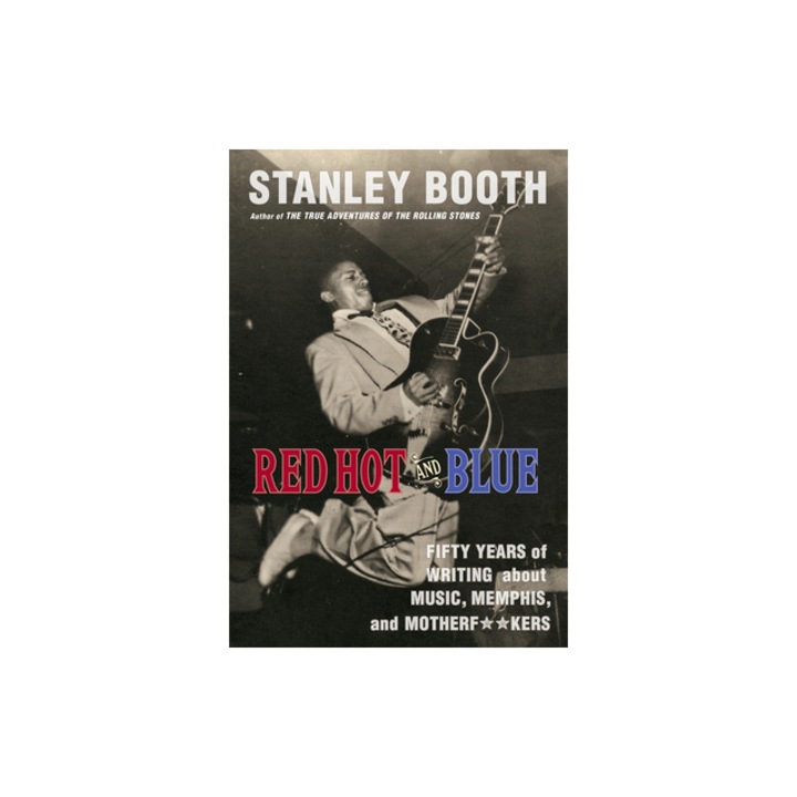 Red Hot and Blue: Fifty Years of Writing about Music, Memphis, and Motherf**kers, Stanley Booth (Author)